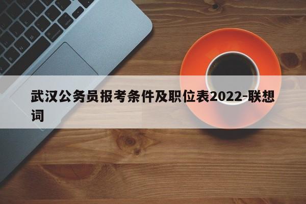 武汉公务员报考条件及职位表2022-联想词