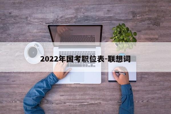 2022年国考职位表-联想词