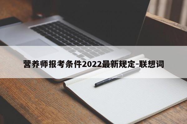 营养师报考条件2022最新规定-联想词