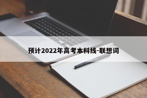 预计2022年高考本科线-联想词