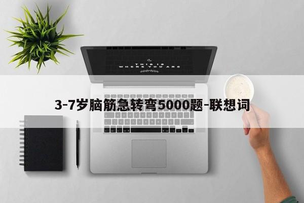 3-7岁脑筋急转弯5000题-联想词