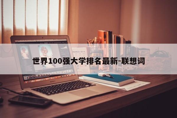 世界100强大学排名最新-联想词