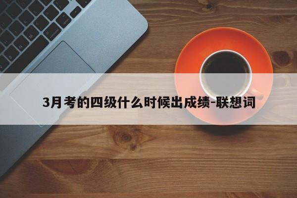 3月考的四级什么时候出成绩-联想词