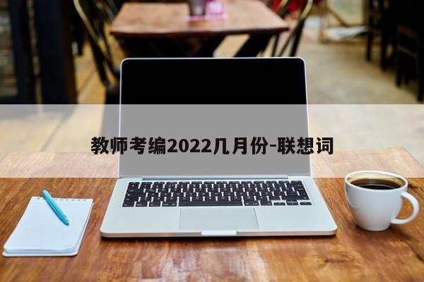 教师考编2022几月份-联想词